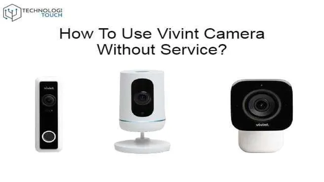 How to use Vivint camera without service