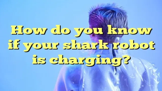 how do i know if my shark robot is charging