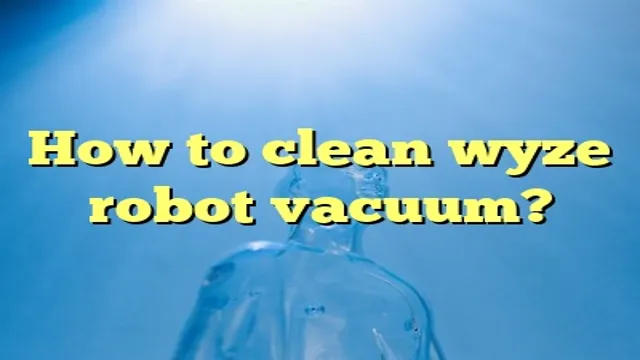 how to clean wyze robot vacuum