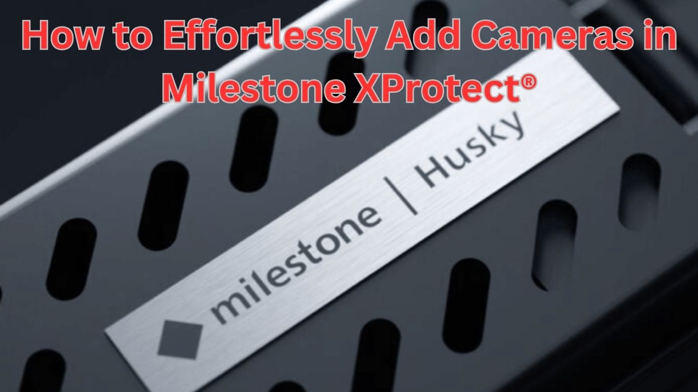 how to add cameras in milestone xprotect