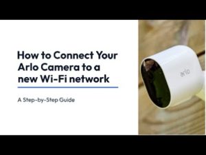 How to Connect Arlo Camera to Wifi: A Step-by-Step Guide