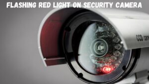 Flashing Red Light on Security Camera? Unveiling the Mystery