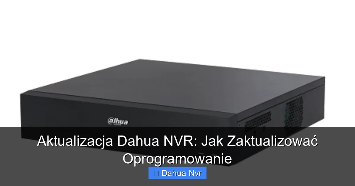 Featured image for Aktualizacja Dahua NVR: Jak Zaktualizować Oprogramowanie