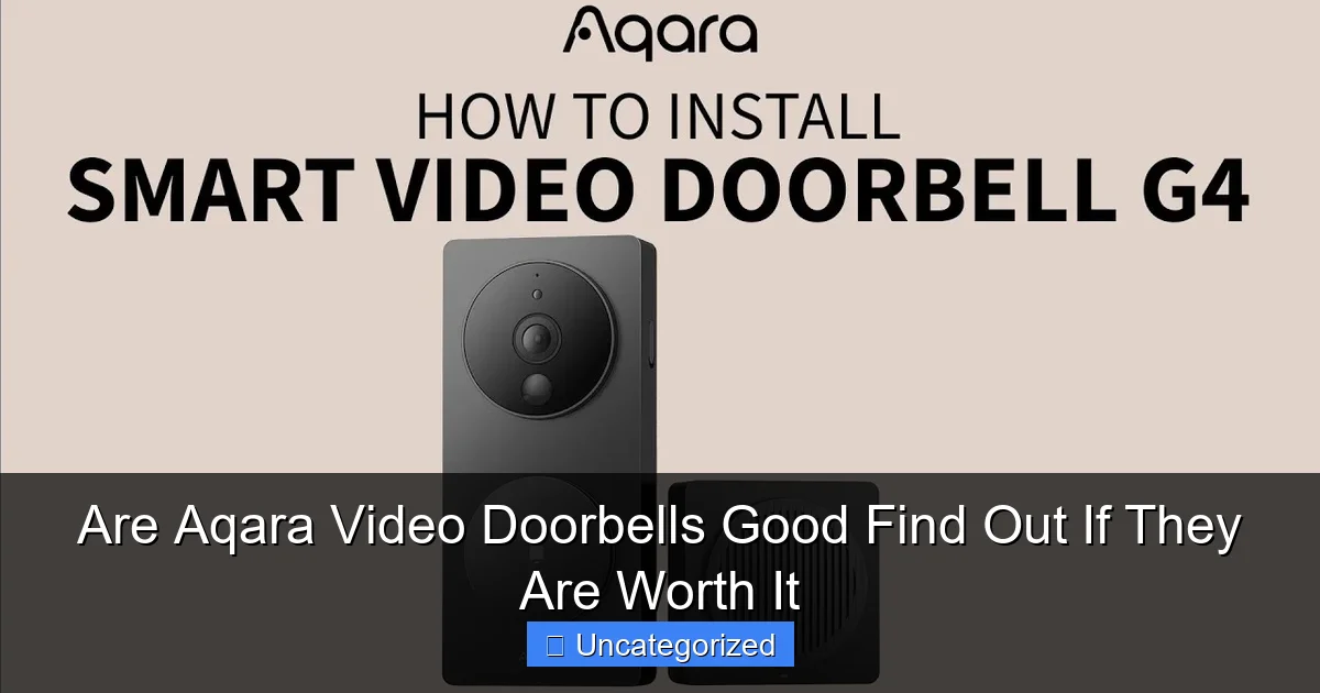 Are Aqara Video Doorbells Good Find Out If They Are Worth It
