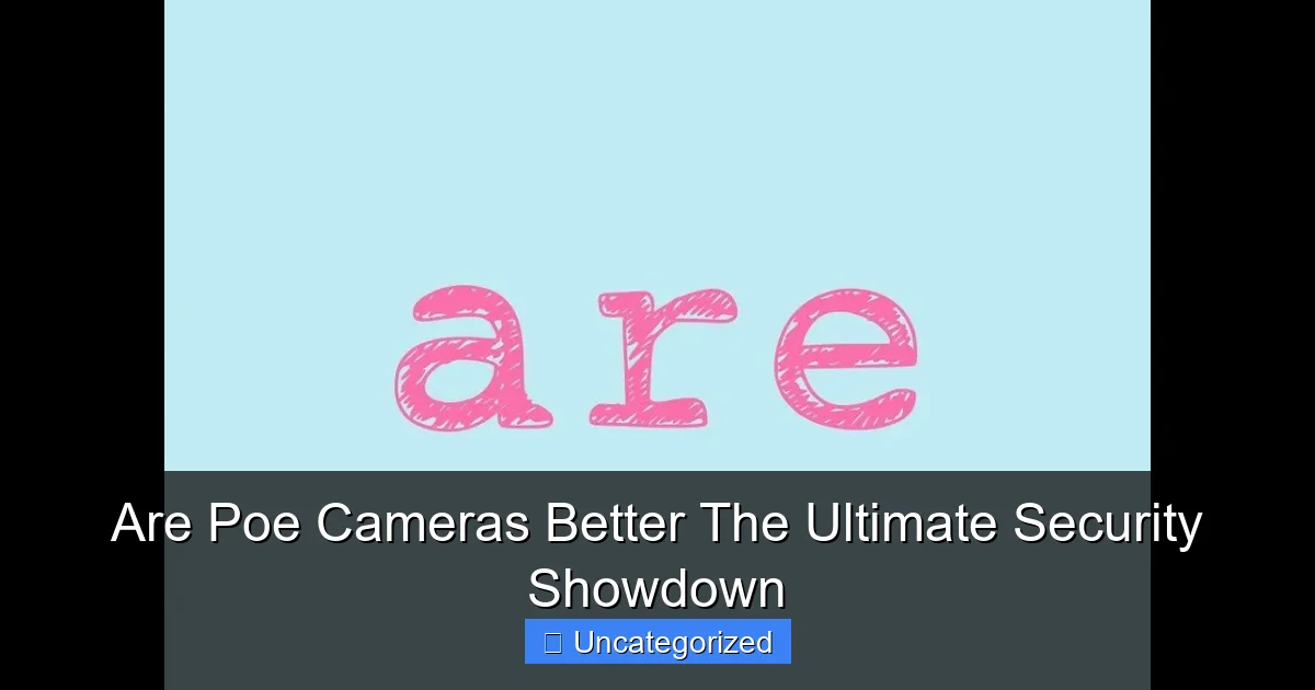 Are Poe Cameras Better The Ultimate Security Showdown