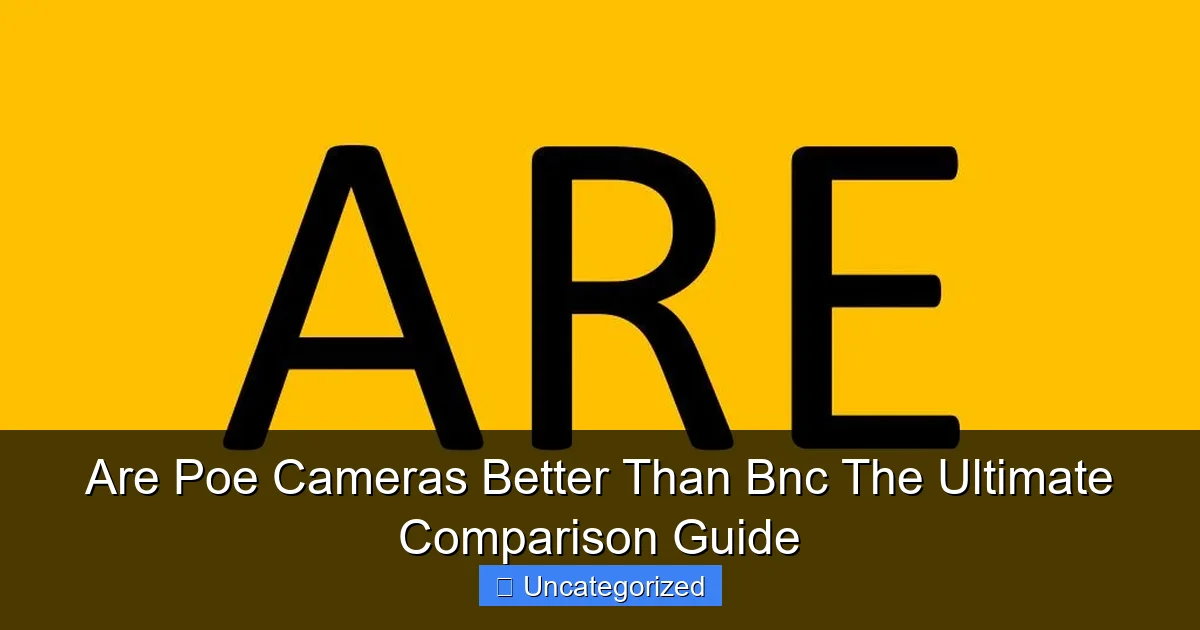 Are Poe Cameras Better Than Bnc The Ultimate Comparison Guide