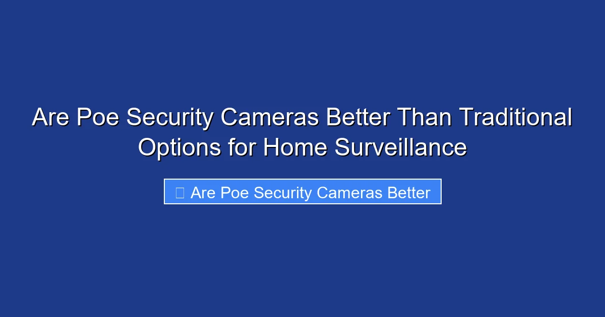 Are Poe Security Cameras Better Than Traditional Options for Home Surveillance