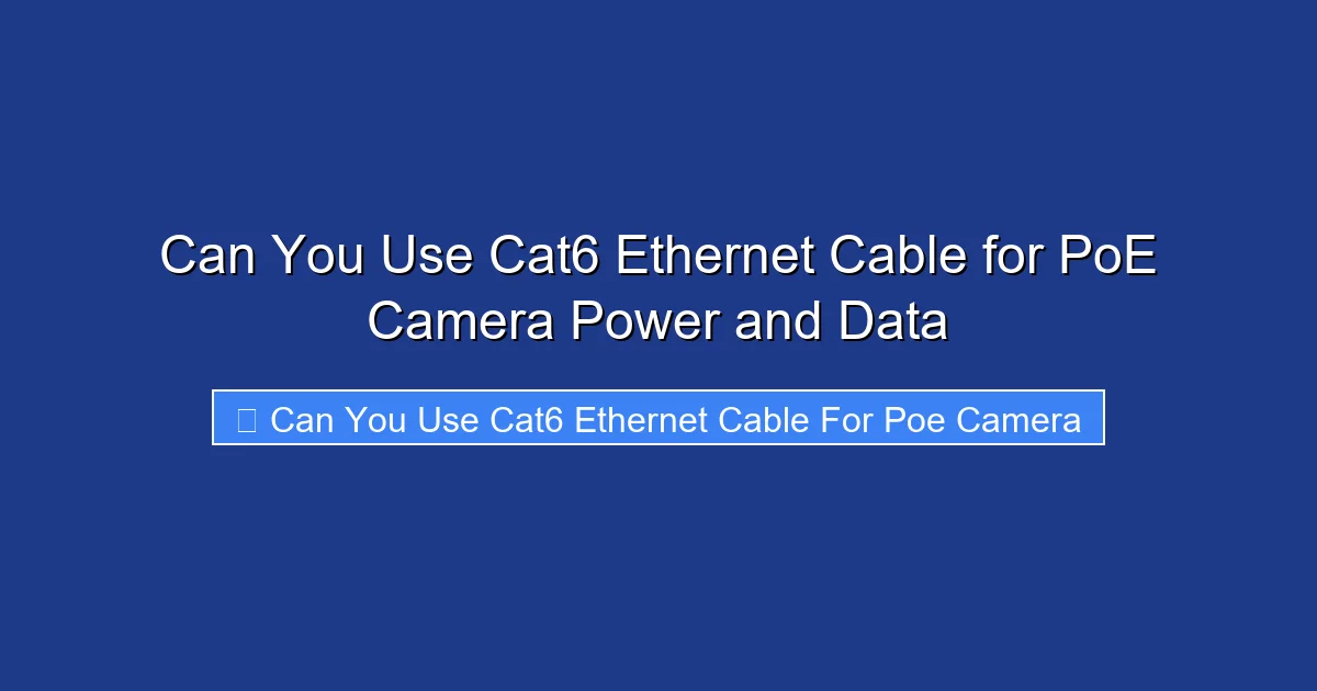 Can You Use Cat6 Ethernet Cable for PoE Camera Power and Data