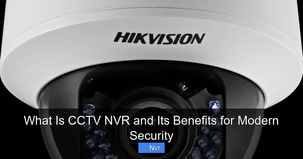 What Is CCTV NVR and Its Benefits for Modern Security - content1 visual guide