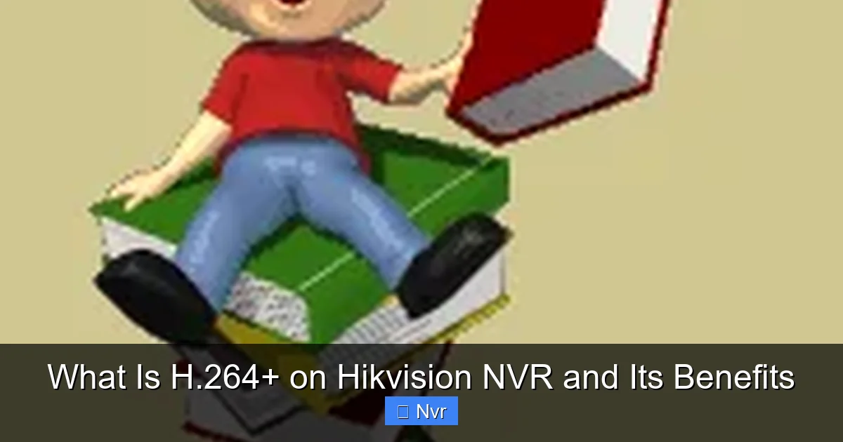What Is H.264+ on Hikvision NVR and Its Benefits - content1 visual guide