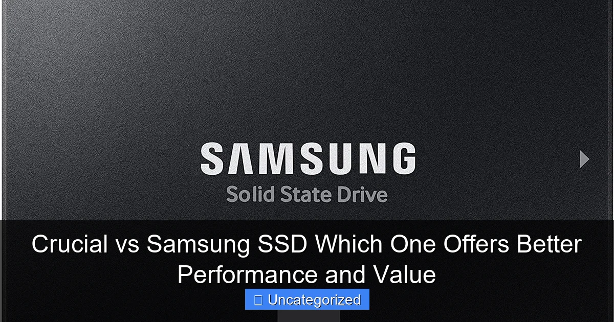 Crucial vs Samsung SSD Which One Offers Better Performance and Value
