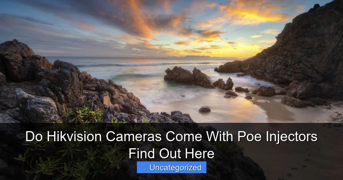 Do Hikvision Cameras Come With Poe Injectors Find Out Here