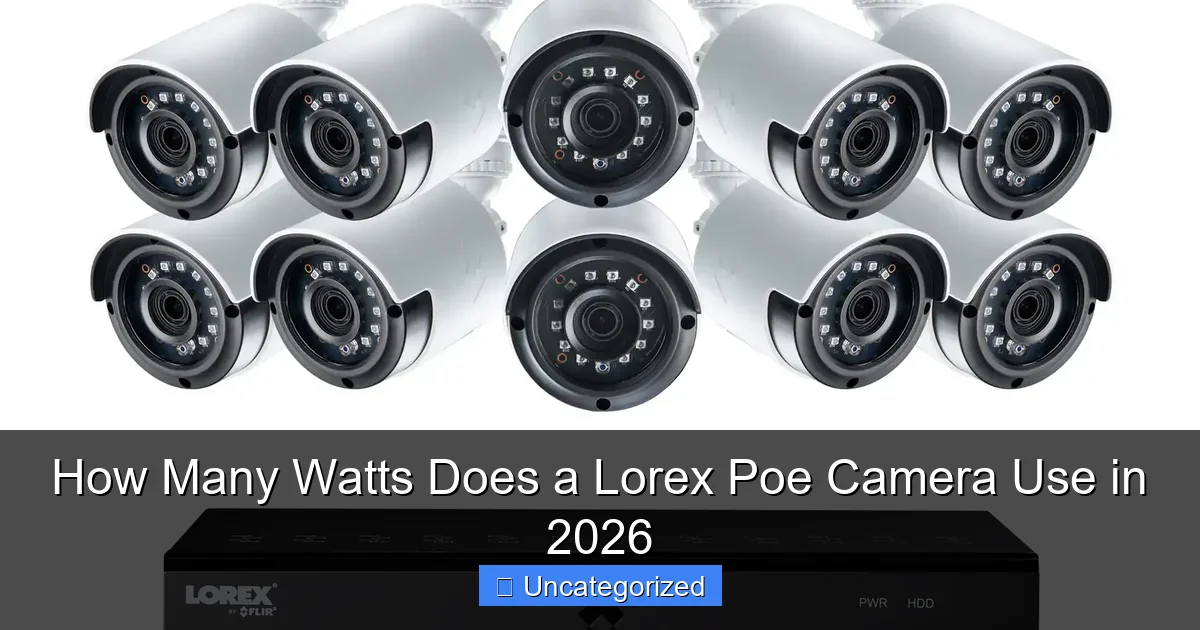 How Many Watts Does a Lorex Poe Camera Use in 2026