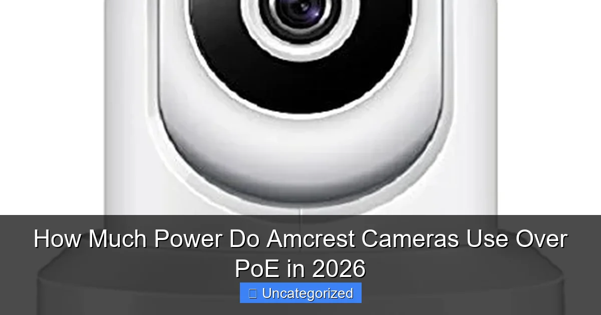 How Much Power Do Amcrest Cameras Use Over PoE in 2026