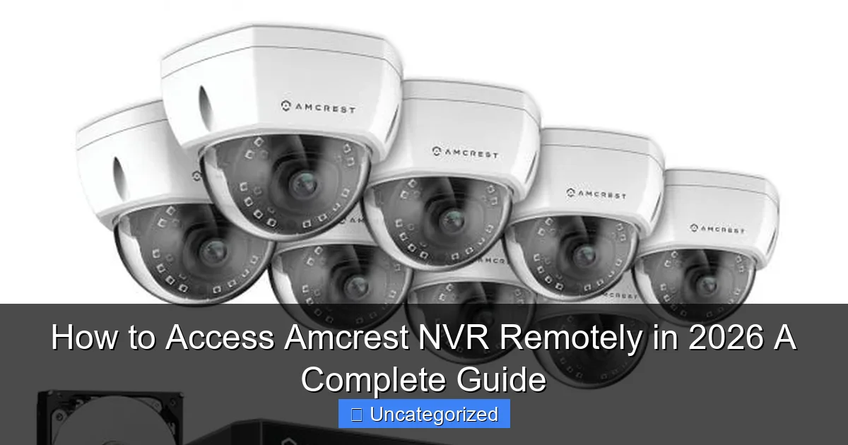How to Access Amcrest NVR Remotely in 2026 A Complete Guide