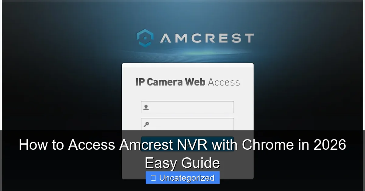 How to Access Amcrest NVR with Chrome in 2026 Easy Guide