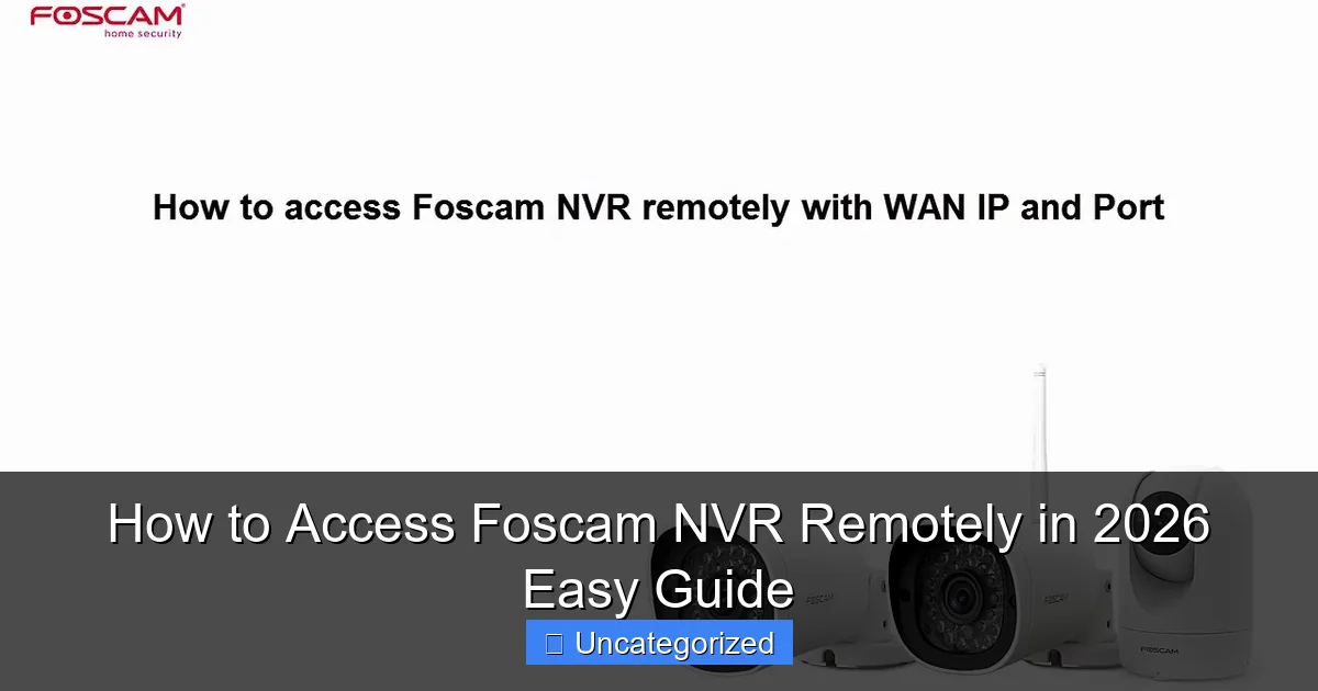 How to Access Foscam NVR Remotely in 2026 Easy Guide