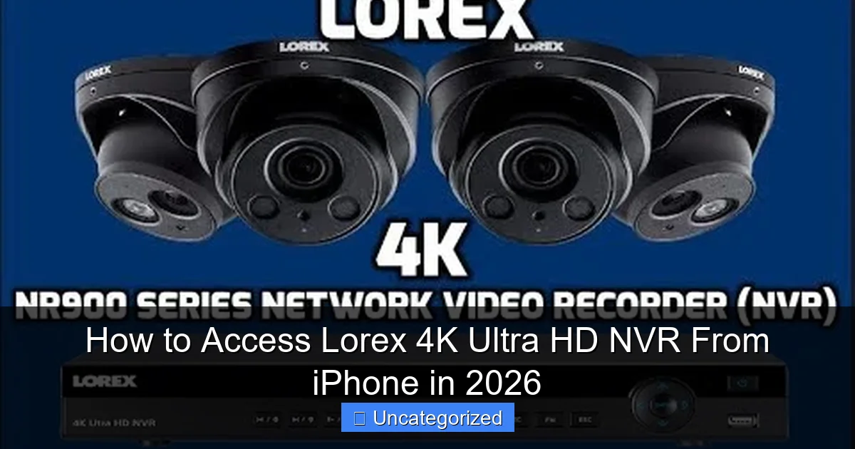 How to Access Lorex 4K Ultra HD NVR From iPhone in 2026