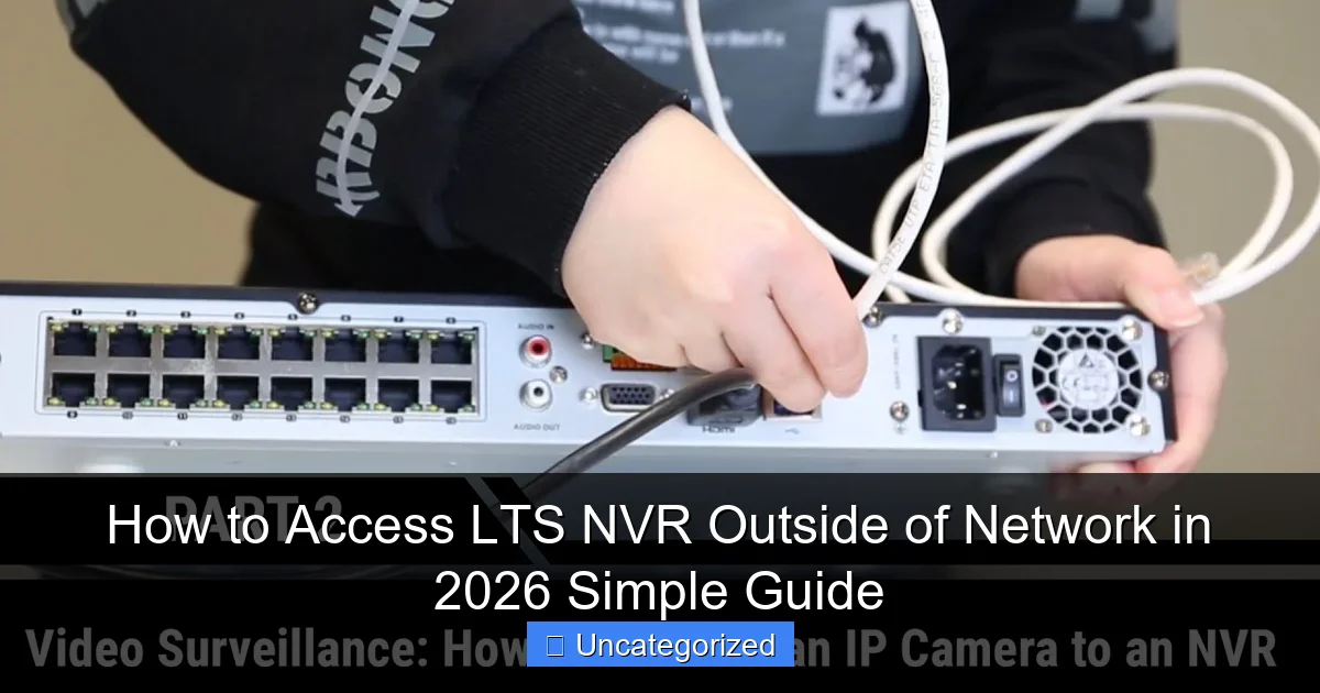 How to Access LTS NVR Outside of Network in 2026 Simple Guide