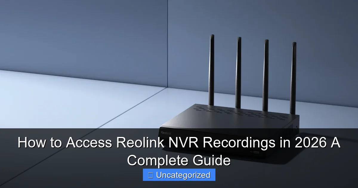 How to Access Reolink NVR Recordings in 2026 A Complete Guide
