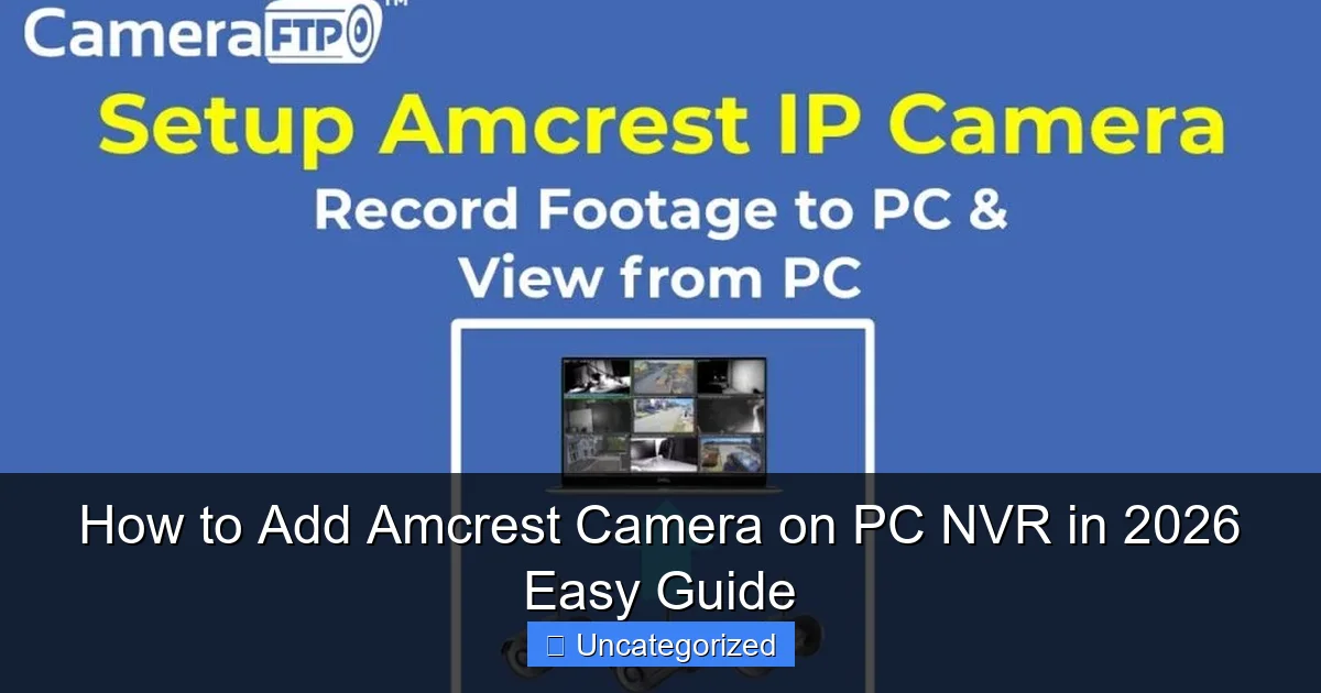 How to Add Amcrest Camera on PC NVR in 2026 Easy Guide