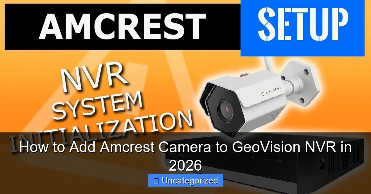 How to Add Amcrest Camera to GeoVision NVR in 2026
