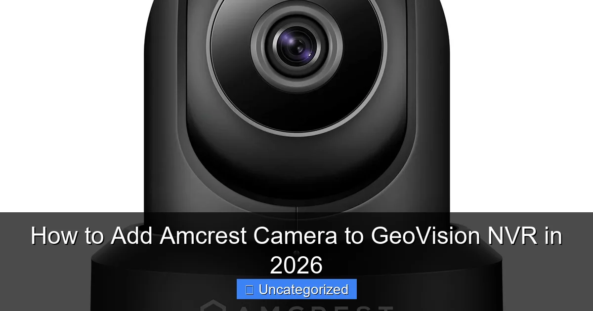 How to Add Amcrest Camera to GeoVision NVR in 2026