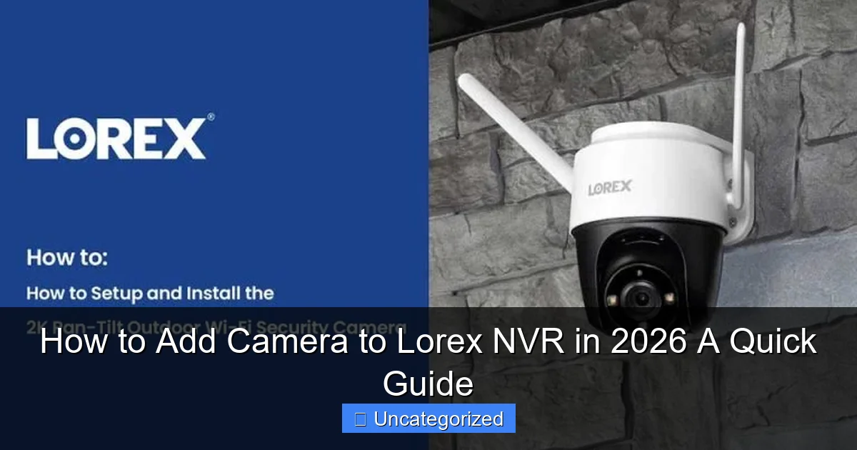 How to Add Camera to Lorex NVR in 2026 A Quick Guide