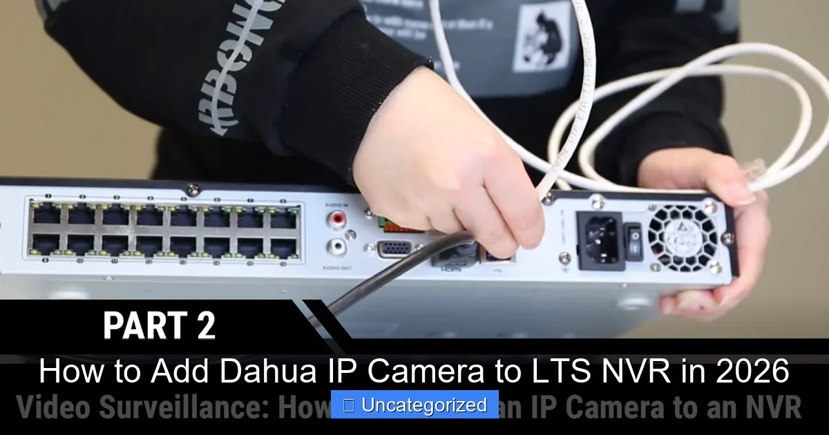 How to Add Dahua IP Camera to LTS NVR in 2026