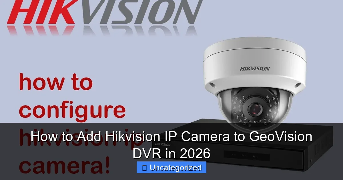 How to Add Hikvision IP Camera to GeoVision DVR in 2026