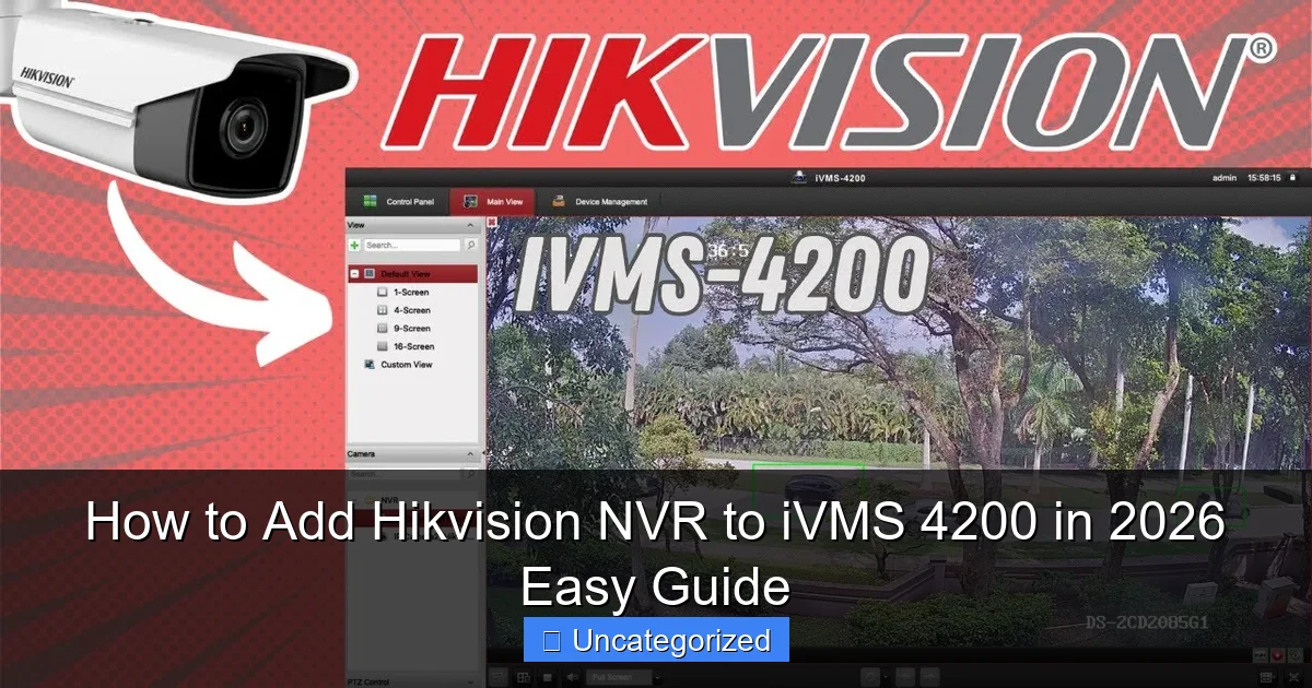 How to Add Hikvision NVR to iVMS 4200 in 2026 Easy Guide