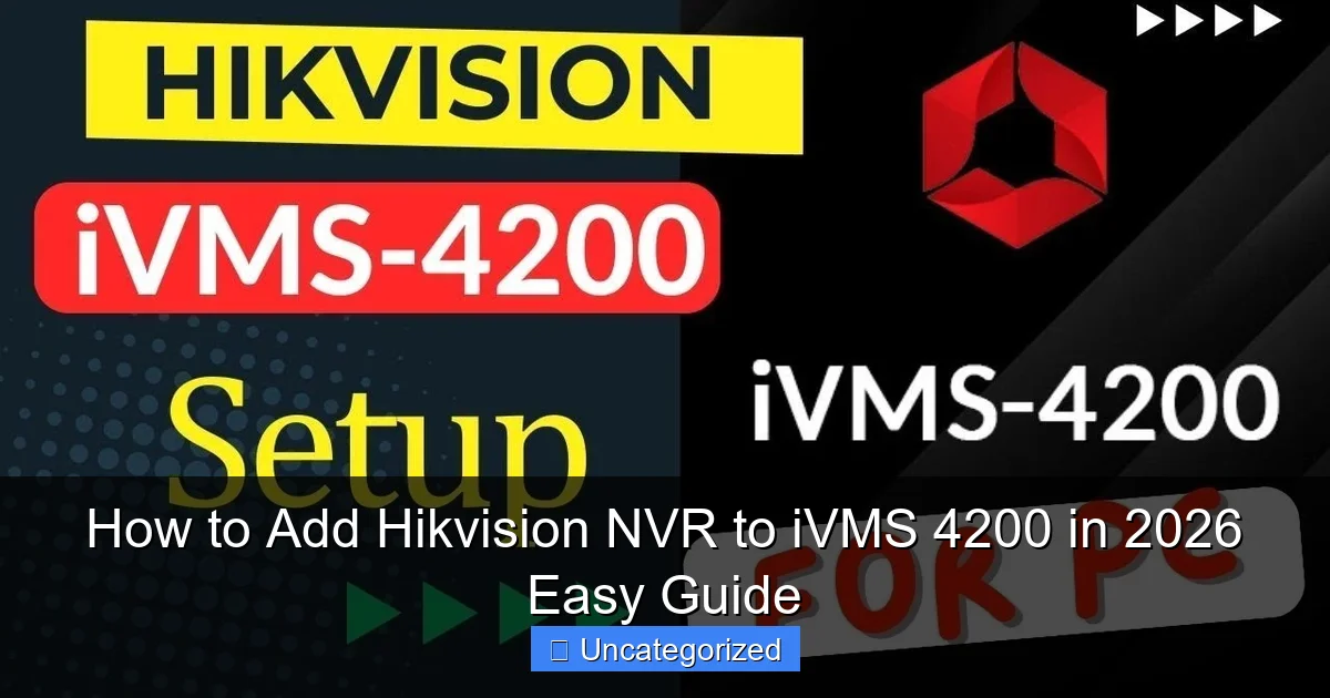 How to Add Hikvision NVR to iVMS 4200 in 2026 Easy Guide