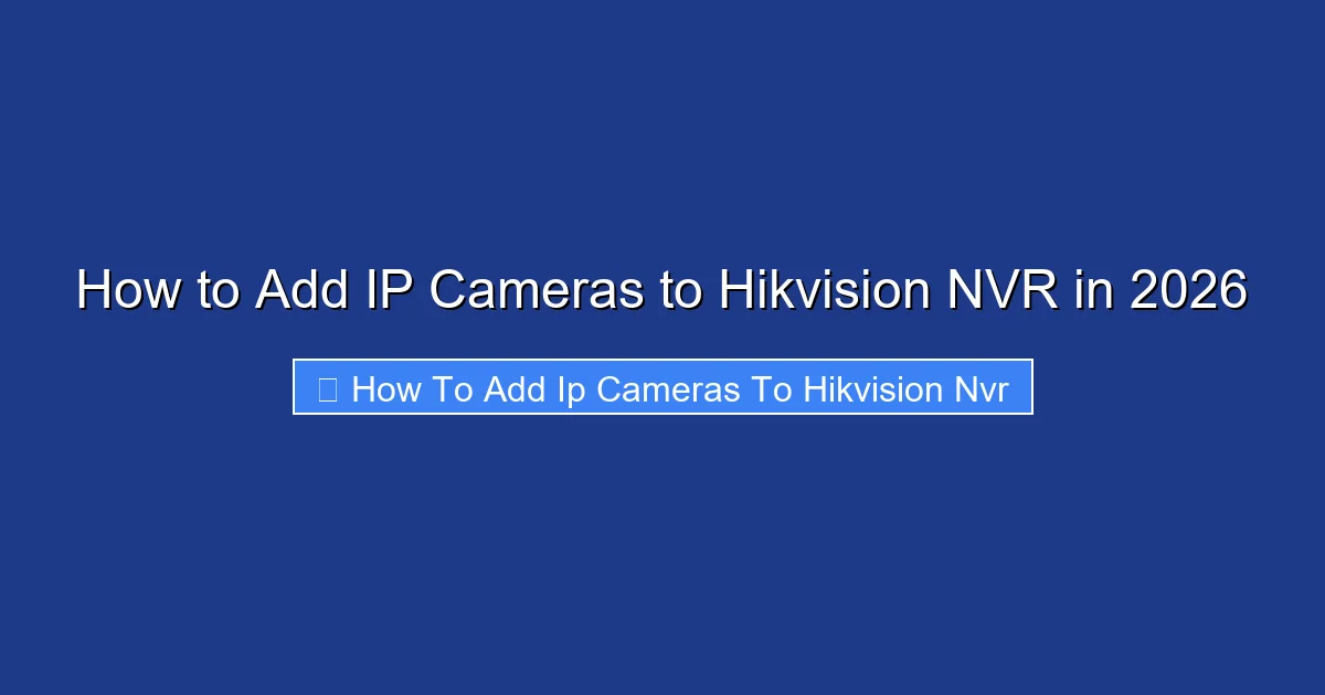 How to Add IP Cameras to Hikvision NVR in 2026