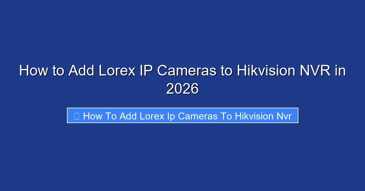 How to Add Lorex IP Cameras to Hikvision NVR in 2026