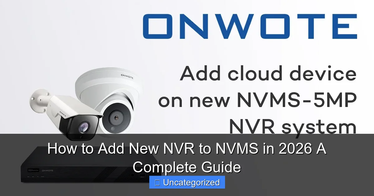 How to Add New NVR to NVMS in 2026 A Complete Guide