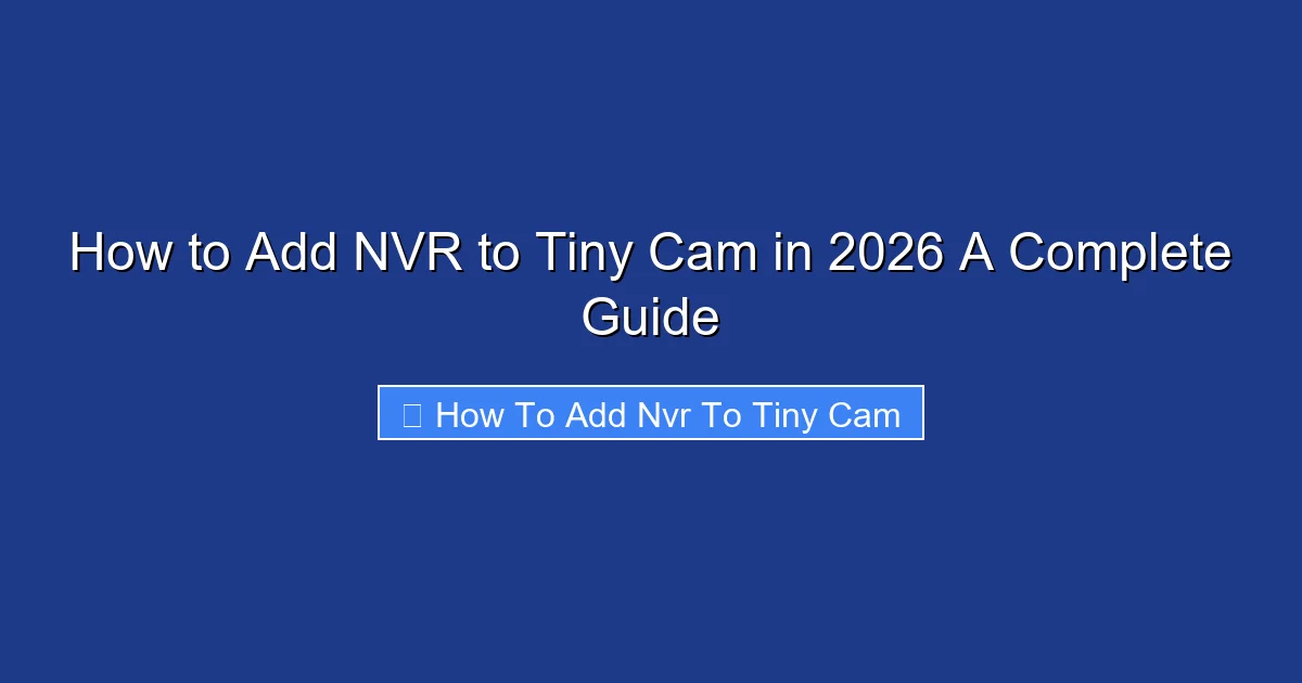How to Add NVR to Tiny Cam in 2026 A Complete Guide