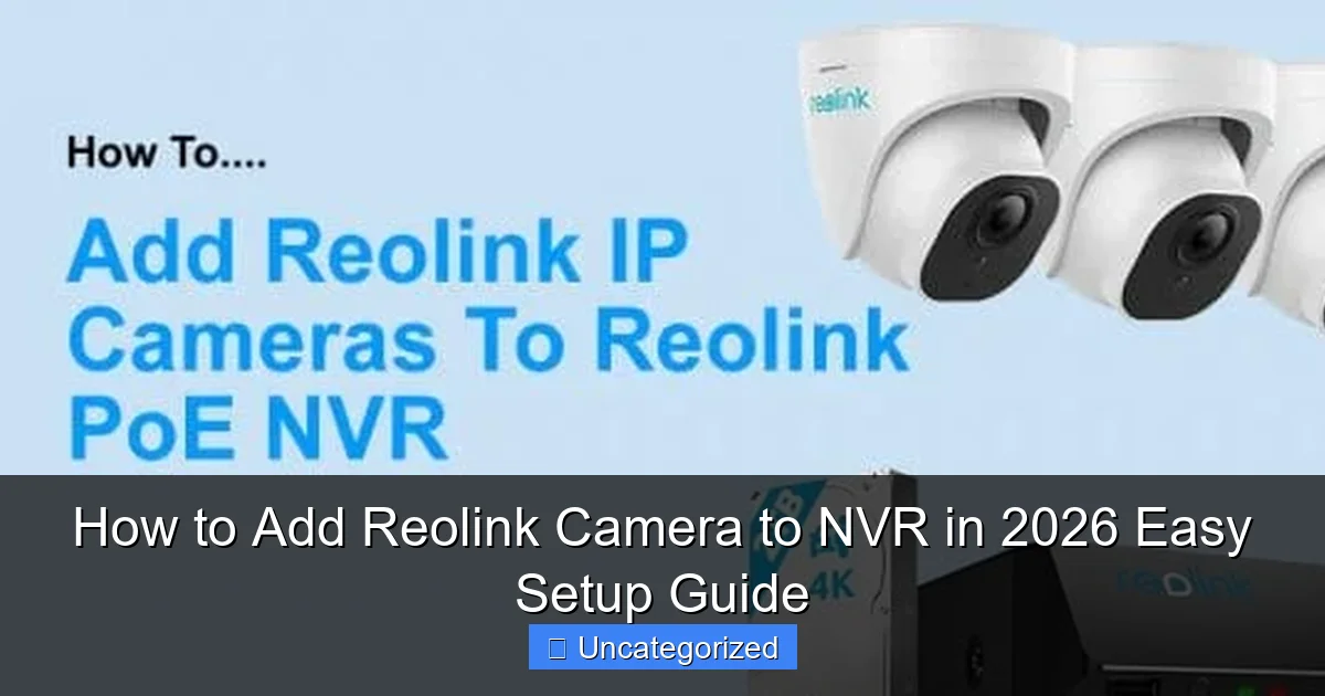 How to Add Reolink Camera to NVR in 2026 Easy Setup Guide