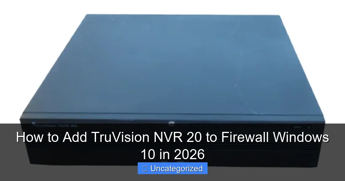 How to Add TruVision NVR 20 to Firewall Windows 10 in 2026