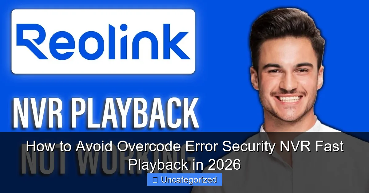 How to Avoid Overcode Error Security NVR Fast Playback in 2026