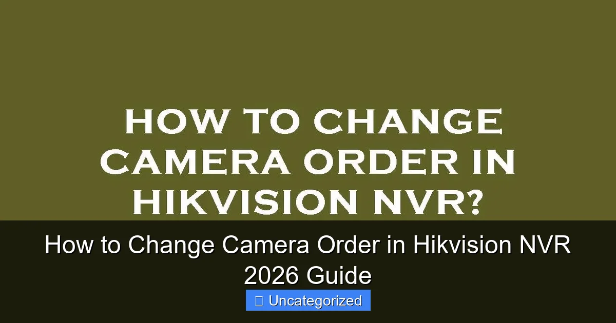 How to Change Camera Order in Hikvision NVR 2026 Guide