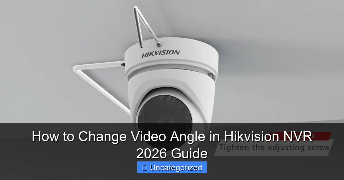 How to Change Video Angle in Hikvision NVR 2026 Guide
