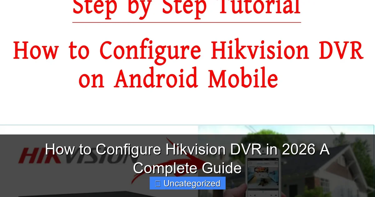 How to Configure Hikvision DVR in 2026 A Complete Guide
