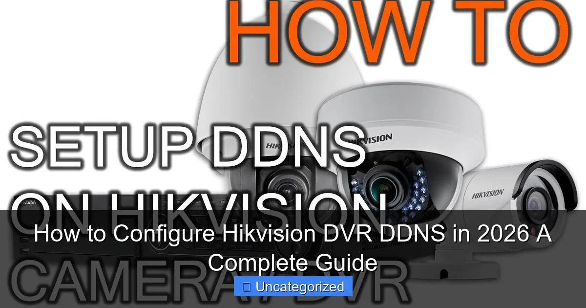 How to Configure Hikvision DVR DDNS in 2026 A Complete Guide