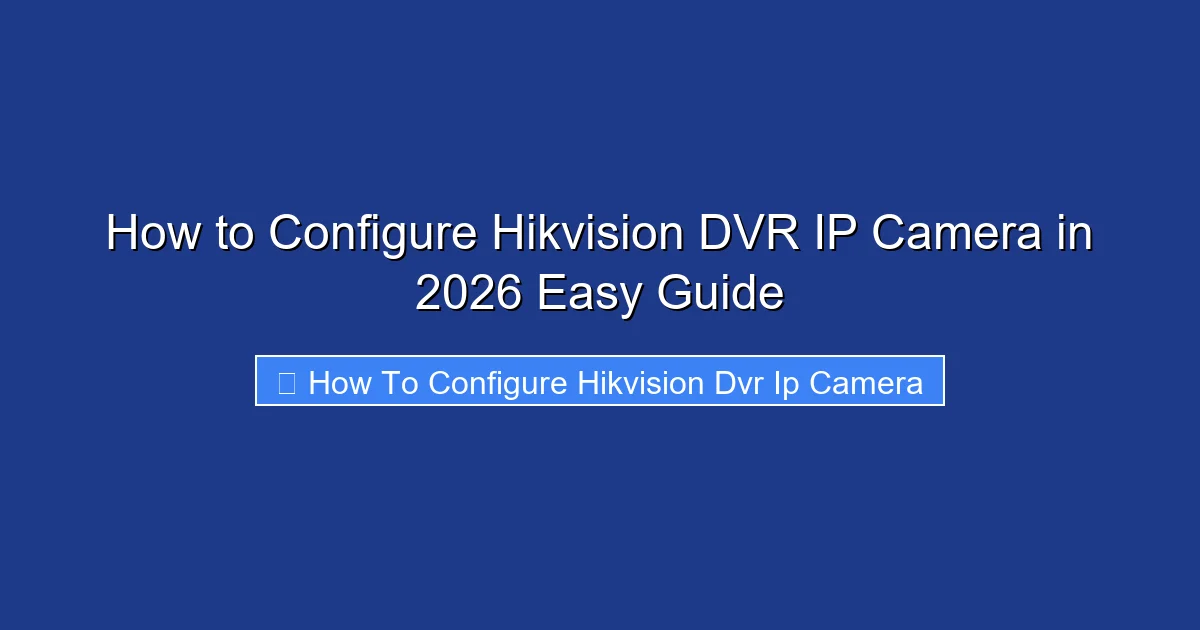 How to Configure Hikvision DVR IP Camera in 2026 Easy Guide