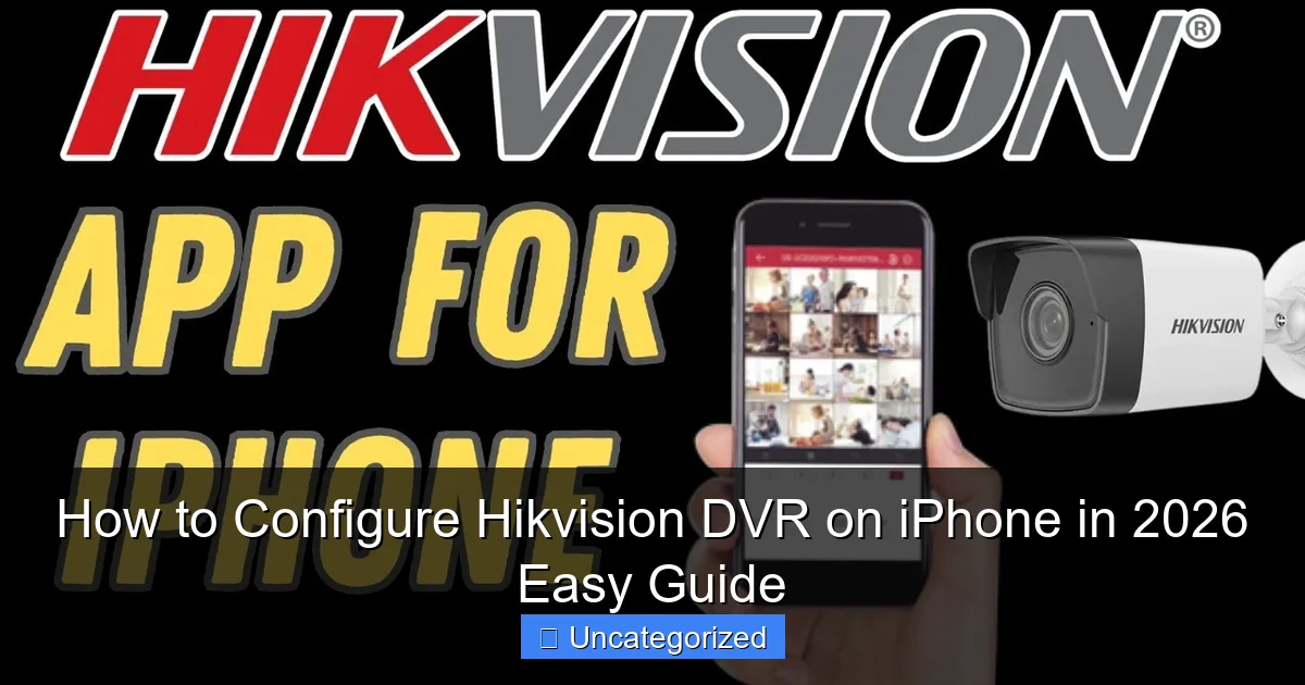 How to Configure Hikvision DVR on iPhone in 2026 Easy Guide