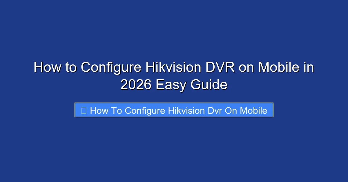 How to Configure Hikvision DVR on Mobile in 2026 Easy Guide