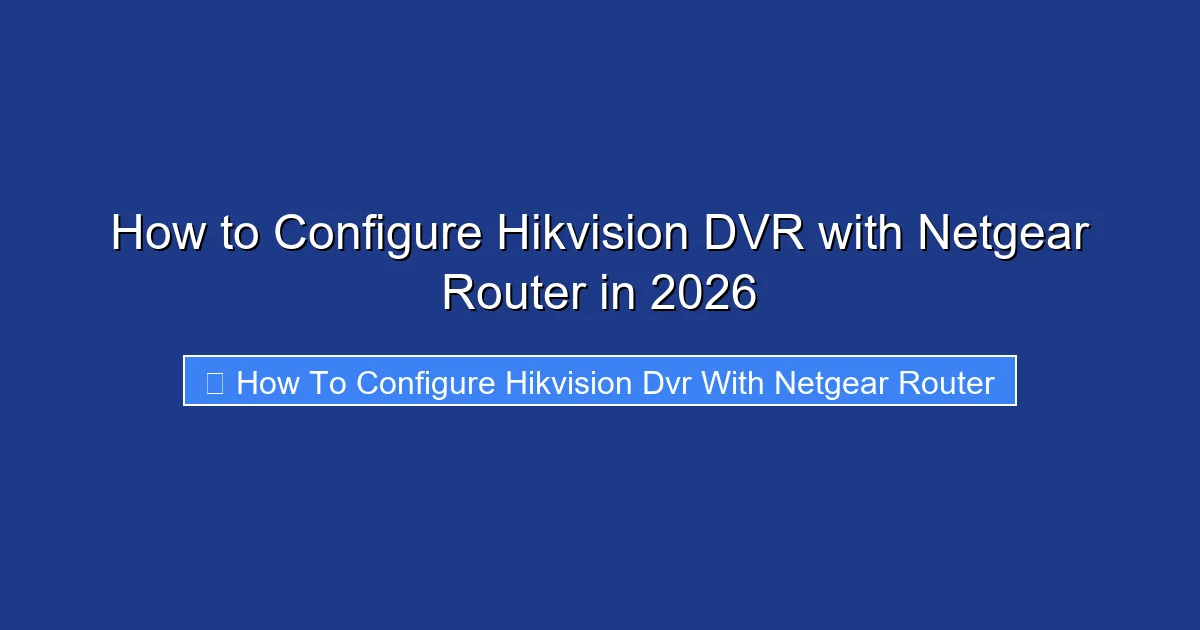 How to Configure Hikvision DVR with Netgear Router in 2026