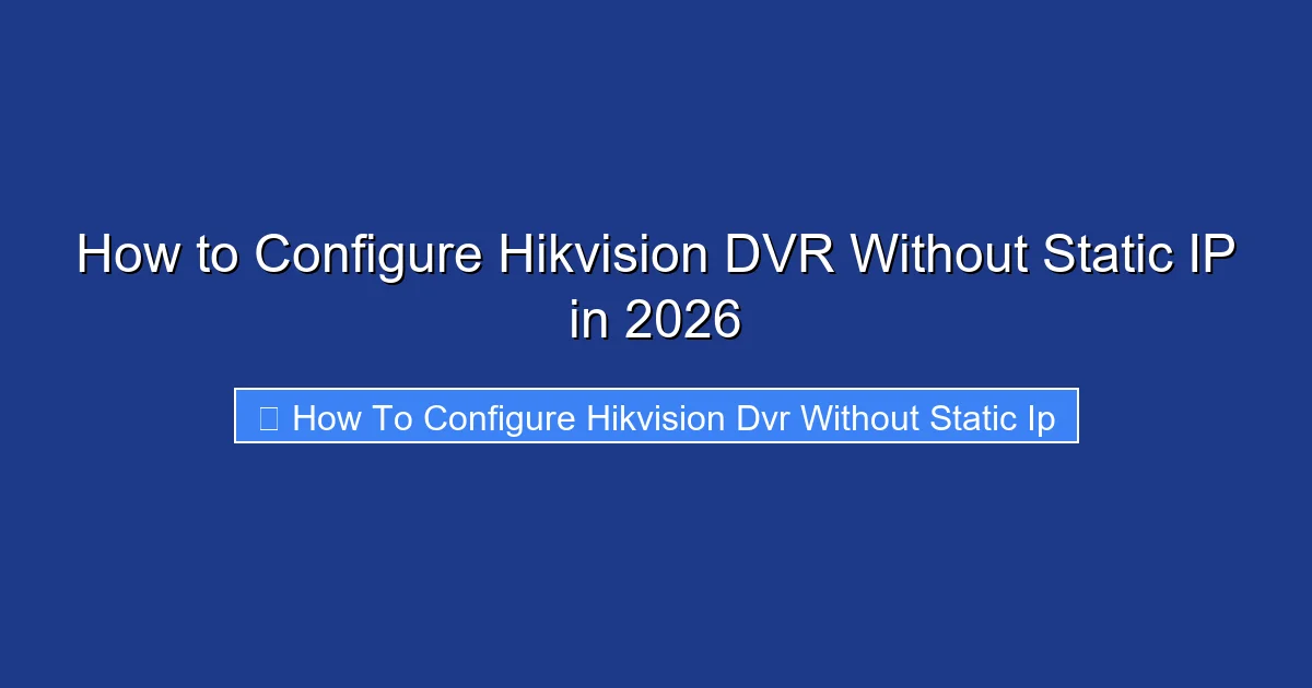 How to Configure Hikvision DVR Without Static IP in 2026
