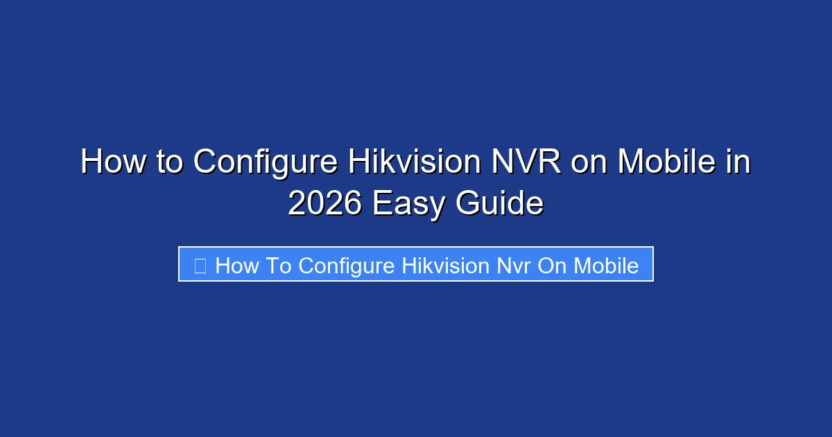 How to Configure Hikvision NVR on Mobile in 2026 Easy Guide