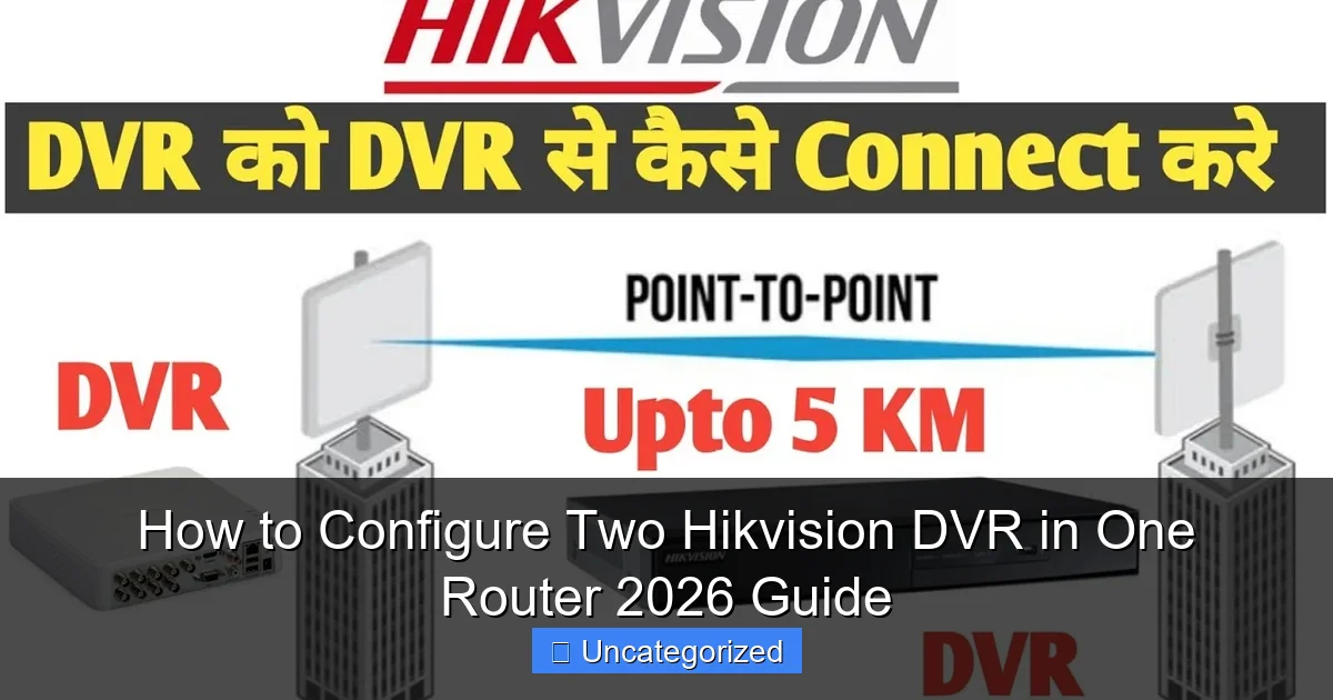 How to Configure Two Hikvision DVR in One Router 2026 Guide
